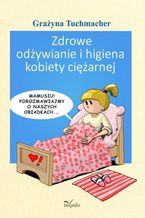 Okładka - Zdrowe odżywianie i higiena kobiety ciężarnej - Tuchmacher Grażyna