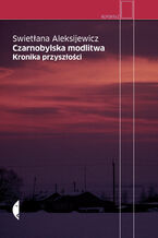Okładka - Czarnobylska modlitwa. Kronika przyszłości - Swietłana Aleksijewicz