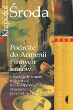 Okładka - Podróże do Armenii i innych krajów z uwzględnieniem najbardziej interesujących obserwacji przyrodniczych - Krzysztof Środa