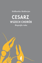 Okładka - Cesarz wszech chorób. Biografia raka - Siddhartha Mukherjee