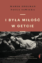 Okładka - I była miłość w getcie - Marek Edelman, Paula Sawicka