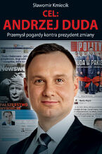 Okładka - Cel: Andrzej Duda. Przemysł pogardy kontra prezydent zmiany - Sławomir Kmiecik