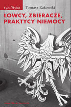 Okładka - Łowcy, zbieracze, praktycy niemocy - Tomasz Rakowski