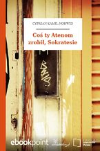 Okładka - Coś ty Atenom zrobił, Sokratesie - Cyprian Kamil Norwid