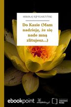 Okładka - Do Kasie (Mam nadzieję, że się nade mną zlitujesz...) - Mikołaj Sęp Szarzyński