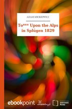 Okładka - To*** Upon the Alps in Splügen 1829 - Adam Mickiewicz