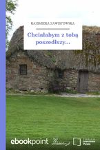 Okładka - Chciałabym z tobą poszedłszy - Kazimiera Zawistowska