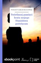 Okładka - Świetlanej pamięci brata mojego Stanisława poświęcam - Wincenty Korab-Brzozowski