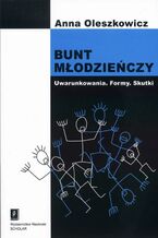 Okładka - Bunt młodzieńczy. Uwarunkowania. Formy. Skutki - Anna Oleszkowicz