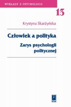 Okładka - Człowiek a polityka. Zarys psychologii politycznej - Krystyna Skarżyńska