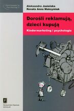 Okładka - Dorośli reklamują dzieci kupują - Aleksandra Jasielska, Renata Anna Maksymiuk
