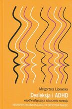 Okładka - Dysleksja i ADHD współwystępujące zaburzenia rozwoju - Małgorzata Lipowska