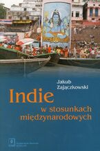 Okładka - Indie w stosunkach międzynarodowych - Jakub Zajączkowski