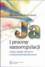 Okładka - Ja i procesy samoregulacji Różnice między zdrowiem a zaburzeniami psychicznymi - Mirosława Huflejt-Łukasik