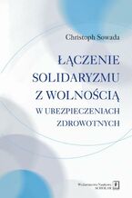 Okładka - Łączenie solidaryzmu z wolnością w ubezpieczeniach społecznych - Christoph Sowada