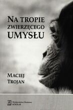 Okładka - Na tropie zwierzęcego umysłu - Maciej Trojan