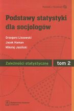 Okładka - Podstawy statystyki dla socjologów Tom 2 Zależności statystyczne - Grzegorz Lissowski, Jacek Haman, Mikołaj Jasiński