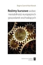 Okładka - Reżimy kursowe wobec niestabilności europejskich gospodarek wschodzących - Bogna Gawrońska-Nowak