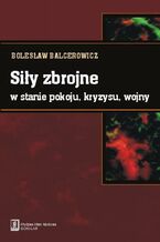 Okładka - Siły zbrojne w stanie pokoju, kryzysu, wojny - Bolesław Balcerowicz