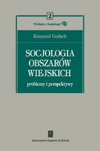 Okładka - Socjologia obszarów wiejskich. Problemy i perspektywy - Gorlach Krzysztof
