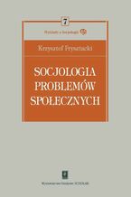 Okładka - Socjologia problemów społecznych - Krzysztof Frysztacki