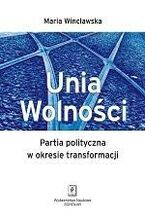 Okładka - Unia Wolności. Partia polityczna w okresie transformacji - Maria Wincławska