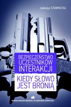 Okładka - Bezpieczeństwo uczestników interakcji Kiedy słowo jest bronią - Jadwiga Stawnicka