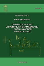Okładka - Dymorfizm płciowy w dystrybucji siły mięśniowej u dzieci i młodzieży w wieku 8-18 lat - Robert Staszkiewicz