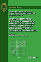 Okładka - Międzypokoleniowe zmiany w budowie ciała i akceleracja pokwitania u dzieci i młodzieży w wieku 7-15 lat z populacji wielkomiejskiej w świetle uwarunkowań psychosocjalnych - Kowal Małgorzata, Barbara Anna Cichocka