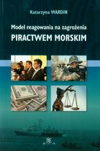Okładka - Model reagowania na zagrożenia piractwem morskim - Katarzyna Wardin