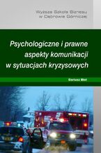Okładka - Psychologiczne i prawne aspekty komunikacji w sytuacjach kryzysowych - Dariusz Biel