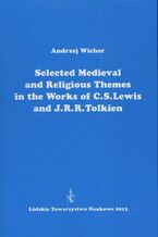 Okładka - Selected Medieval and Religious Themes in the Works of C.S. Lewis and J.R.R. Tolkien - Andrzej Wicher