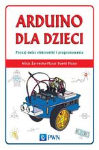 Okładka - Arduino dla dzieci. Poznaj świat elektroniki i programowania - Alicja Żarowska-Mazur, Dawid Mazur
