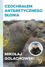 Okładka - eko. Czochrałem antarktycznego słonia - Mikołaj Golachowski