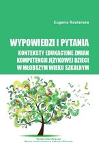 Okładka - Wypowiedzi i pytania. Konteksty edukacyjne zmian kompetencji językowej dzieci w młodszym wieku szkolnym - Eugenia Rostańska