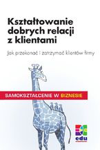 Okładka - Kształtowanie dobrych relacji z klientami - Peter Kenzelmann