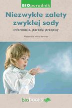 Okładka - Niezwykłe zalety zwykłej sody. Informacje, porady, przepisy - Alessandra Moro Buronzo