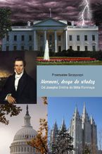 Okładka - Mormoni, droga do władzy. Od Josepha Smitha do Mitta Romneya - Przemysław Szczypczyk