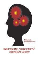 Okładka - Uniwersalna Świadomość. Vademecum sukcesu - Małgorzata Chwedorzewska