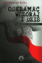 Okładka - Odkłamać wczoraj i dziś - Profesor Mieczysław Ryba