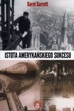 Okładka - Istota amerykańskiego sukcesu - Garet Garrett
