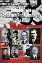 Okładka - Bohaterowie Państwa Podziemnego - jak ich znałem - Stefan Korboński