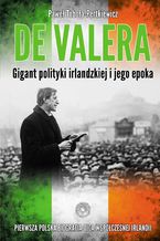 Okładka - De Valera. Gigant polityki irlandzkiej i jego epoka - Paweł Toboła-Pertkiewicz