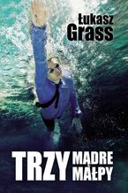 Okładka - Trzy mądre małpy - Łukasz Grass