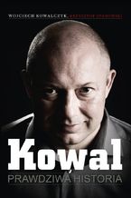 Okładka - Kowal. Prawdziwa historia - Wojciech Kowalczyk, Krzysztof Stanowski