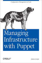 Okładka - Managing Infrastructure with Puppet. Configuration Management at Scale - James Loope