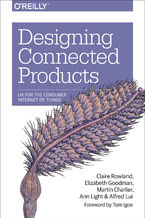 Okładka - Designing Connected Products. UX for the Consumer Internet of Things - Claire Rowland, Elizabeth Goodman, Martin Charlier