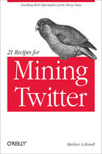 Okładka - 21 Recipes for Mining Twitter. Distilling Rich Information from Messy Data - Matthew A. Russell