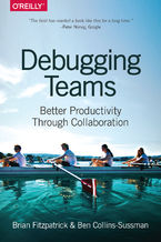 Okładka - Debugging Teams. Better Productivity through Collaboration - Brian W. Fitzpatrick, Ben Collins-Sussman