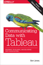 Okładka - Communicating Data with Tableau. Designing, Developing, and Delivering Data Visualizations - Ben Jones